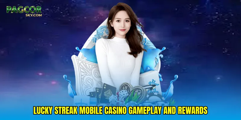 Lucky streak mobile casino gameplay and rewards