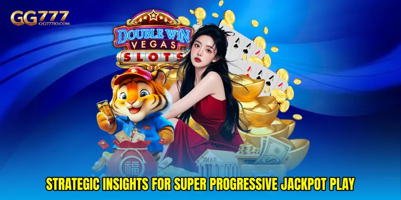 Strategic Insights for Super Progressive Jackpot Play