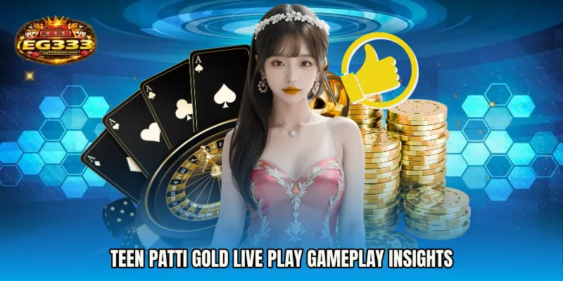 Teen Patti Gold live play Gameplay Insights