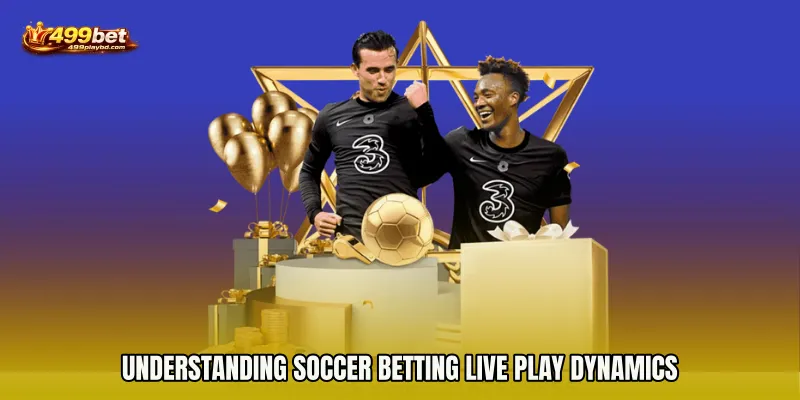 Understanding Soccer Betting live play Dynamics