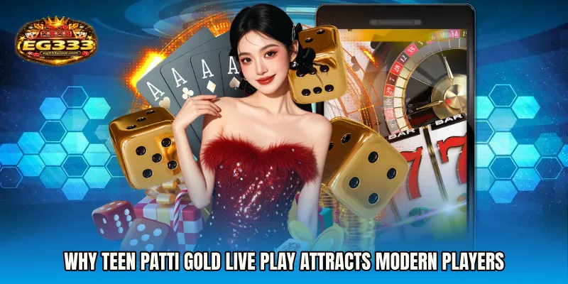 Why Teen Patti Gold live play Attracts Modern Players