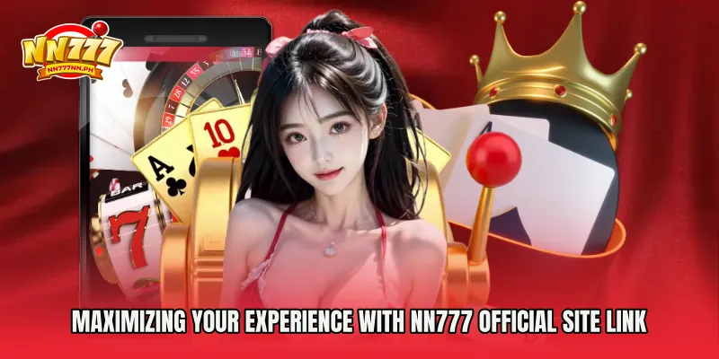 Maximizing Your Experience with NN777 Official Site Link